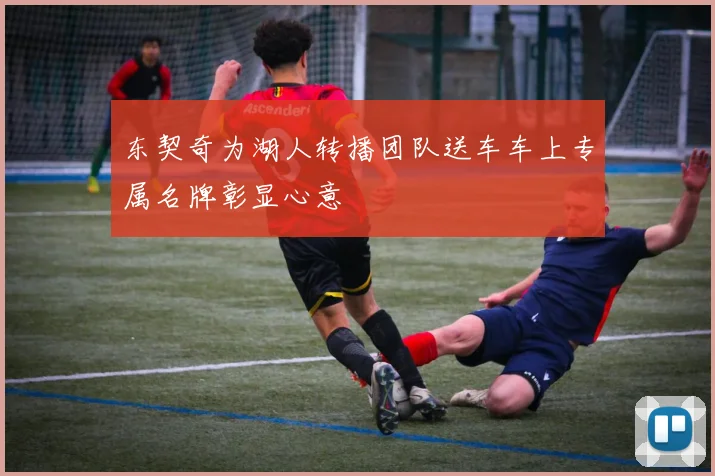 东契奇为湖人转播团队送车车上专属名牌彰显心意