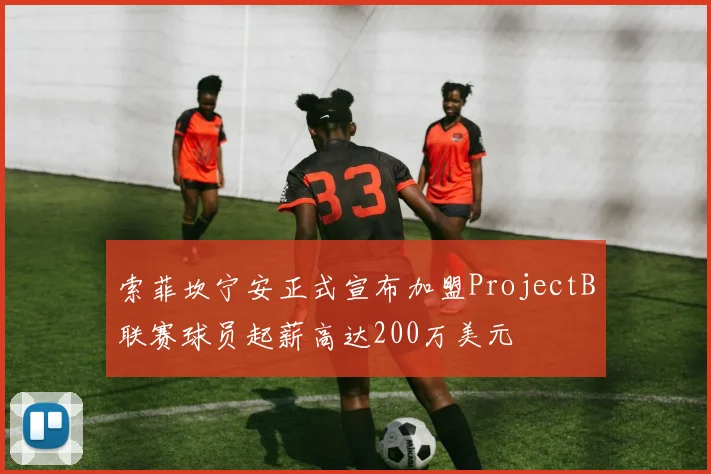 索菲坎宁安正式宣布加盟ProjectB联赛球员起薪高达200万美元