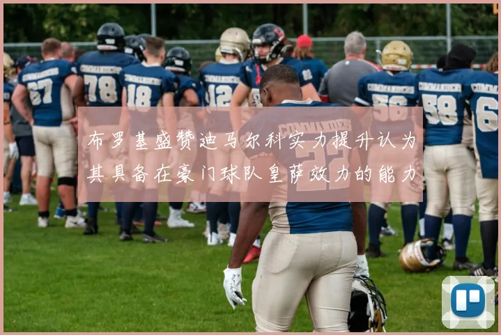 布罗基盛赞迪马尔科实力提升认为其具备在豪门球队皇萨效力的能力
