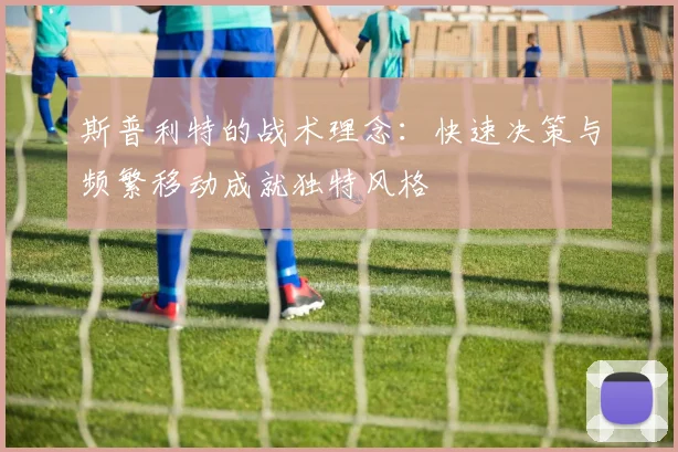 斯普利特的战术理念：快速决策与频繁移动成就独特风格